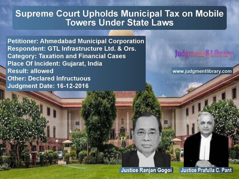 Featured image for Supreme Court Judgment dated 16-12-2016 in case of petitioner name Ahmedabad Municipal Corporatio vs GTL Infrastructure Ltd. & Ors.