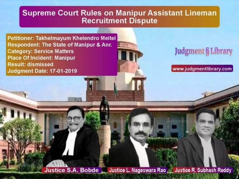 Featured image for Supreme Court Judgment dated 17-01-2019 in case of petitioner name Takhelmayum Khelendro Meitei vs The State of Manipur & Anr.