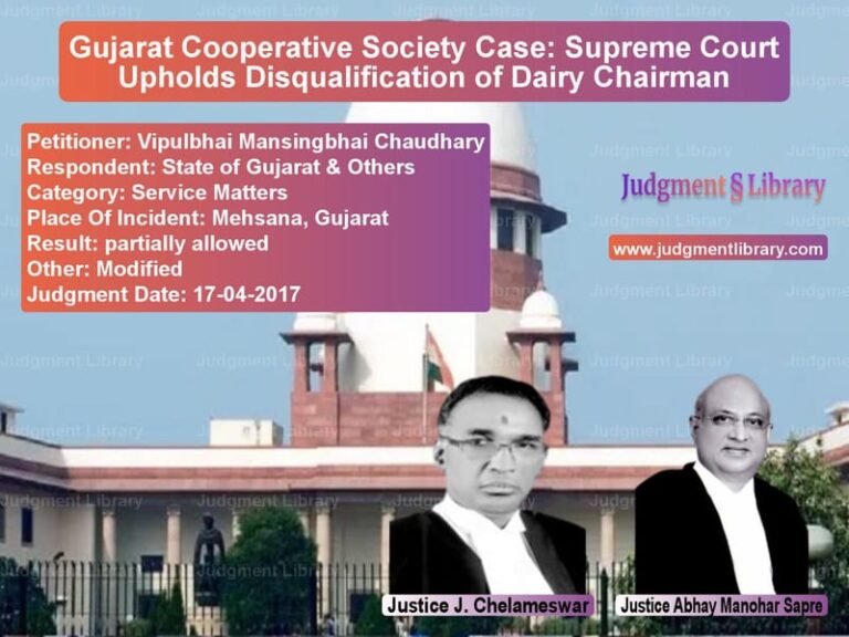 Featured image for Supreme Court Judgment dated 17-04-2017 in case of petitioner name Vipulbhai Mansingbhai Chaudhar vs State of Gujarat & Others