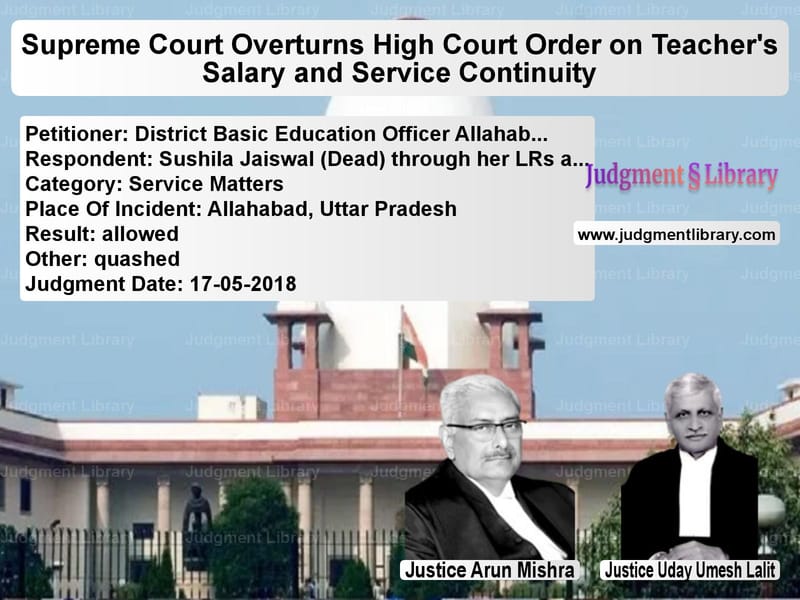 Featured image for Supreme Court Judgment dated 17-05-2018 in case of petitioner name District Basic Education Offic vs Sushila Jaiswal (Dead) through