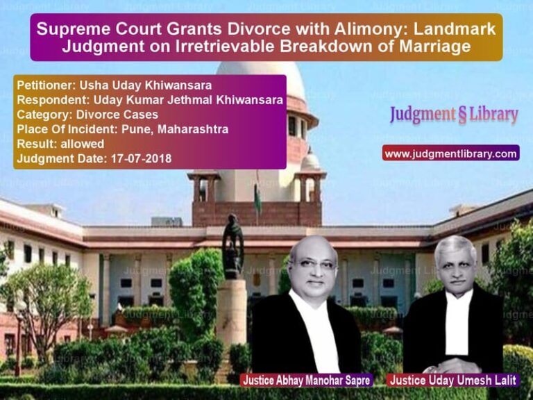 Featured image for Supreme Court Judgment dated 17-07-2018 in case of petitioner name Usha Uday Khiwansara vs Uday Kumar Jethmal Khiwansara