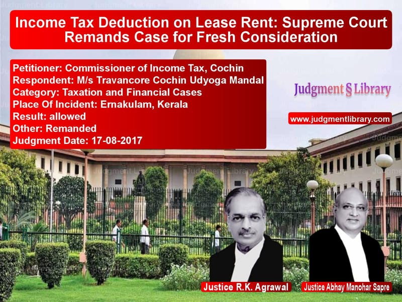 Featured image for Supreme Court Judgment dated 17-08-2017 in case of petitioner name Commissioner of Income Tax, Co vs M/s Travancore Cochin Udyoga M