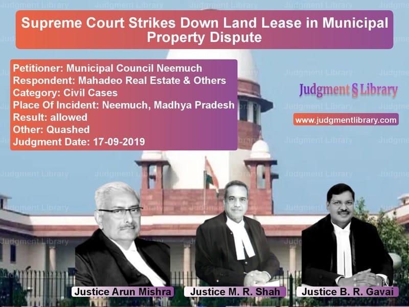 Featured image for Supreme Court Judgment dated 17-09-2019 in case of petitioner name Municipal Council Neemuch vs Mahadeo Real Estate & Others