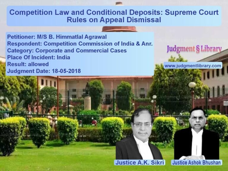 Featured image for Supreme Court Judgment dated 18-05-2018 in case of petitioner name M/S B. Himmatlal Agrawal vs Competition Commission of Indi