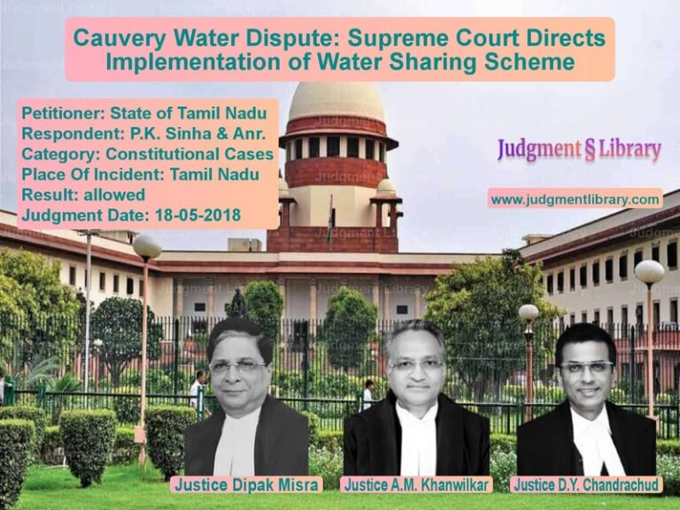 Featured image for Supreme Court Judgment dated 18-05-2018 in case of petitioner name State of Tamil Nadu vs P.K. Sinha & Anr.