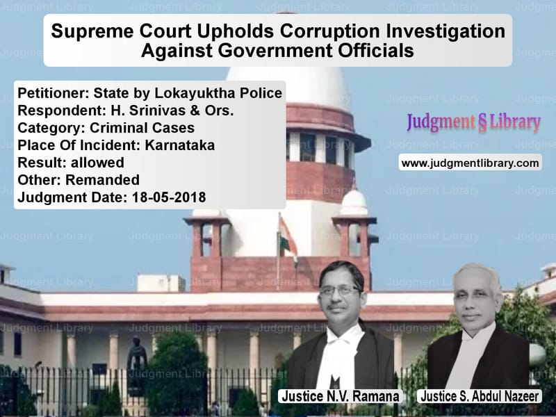 Featured image for Supreme Court Judgment dated 18-05-2018 in case of petitioner name State by Lokayuktha Police vs H. Srinivas & Ors.