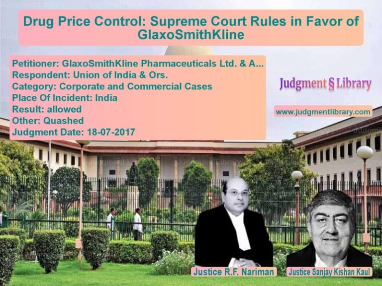 Featured image for Supreme Court Judgment dated 18-07-2017 in case of petitioner name GlaxoSmithKline Pharmaceutical vs Union of India & Ors.