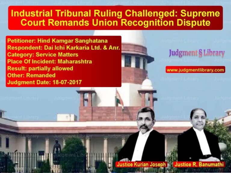 Featured image for Supreme Court Judgment dated 18-07-2017 in case of petitioner name Hind Kamgar Sanghatana vs Dai Ichi Karkaria Ltd. & Anr.