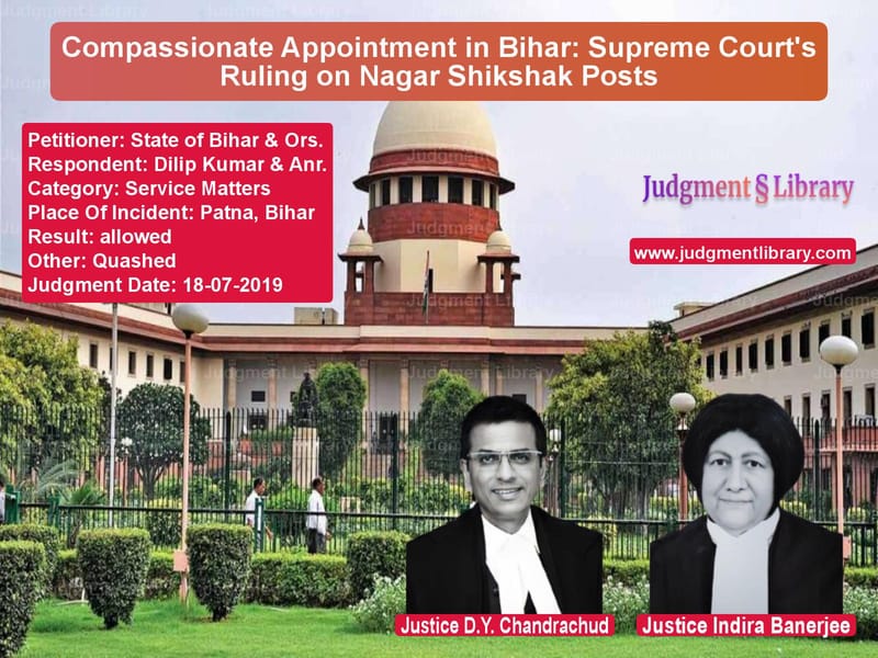 Featured image for Supreme Court Judgment dated 18-07-2019 in case of petitioner name State of Bihar & Ors. vs Dilip Kumar & Anr.
