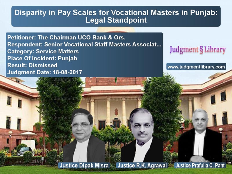 Featured image for Supreme Court Judgment dated 18-08-2017 in case of petitioner name The Chairman UCO Bank & Ors. vs Senior Vocational Staff Master