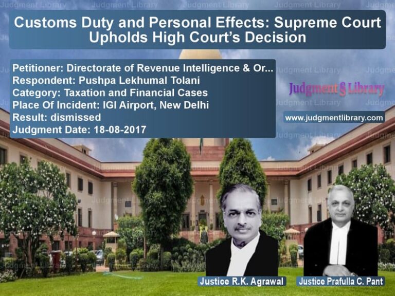 Featured image for Supreme Court Judgment dated 18-08-2017 in case of petitioner name Directorate of Revenue Intelli vs Pushpa Lekhumal Tolani