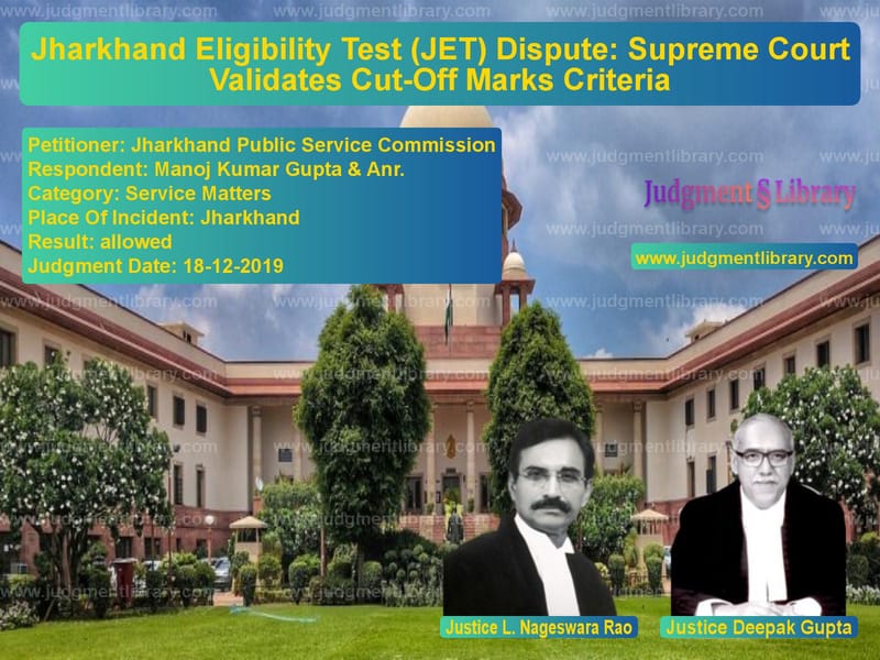 Featured image for Supreme Court Judgment dated 18-12-2019 in case of petitioner name Jharkhand Public Service Commi vs Manoj Kumar Gupta & Anr.