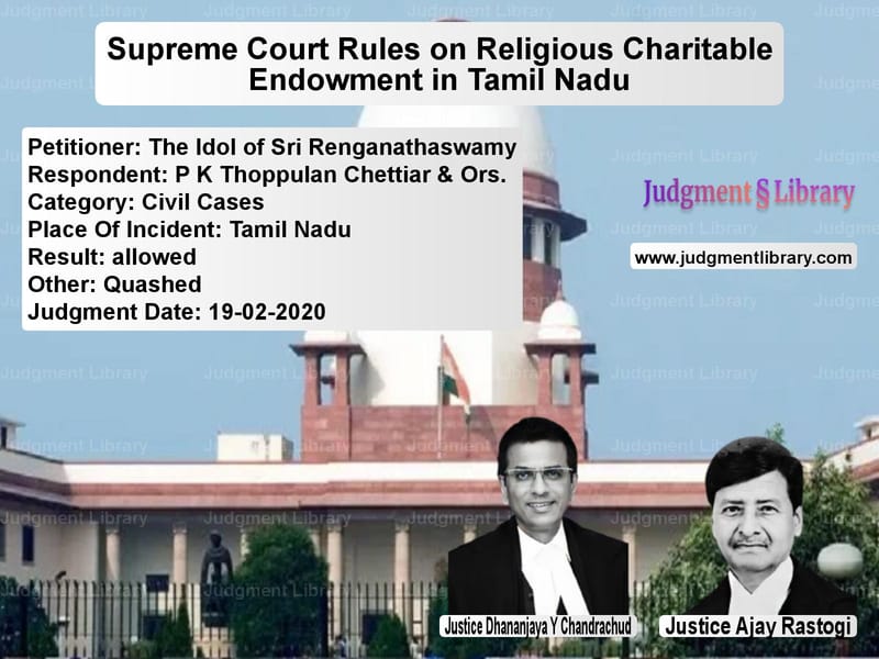 Featured image for Supreme Court Judgment dated 19-02-2020 in case of petitioner name The Idol of Sri Renganathaswam vs P K Thoppulan Chettiar & Ors.
