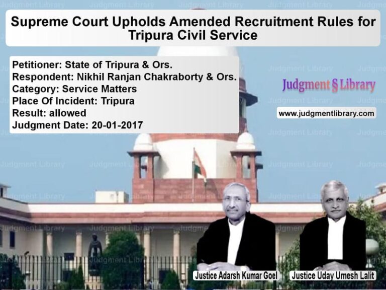 Featured image for Supreme Court Judgment dated 20-01-2017 in case of petitioner name State of Tripura & Ors. vs Nikhil Ranjan Chakraborty & Or