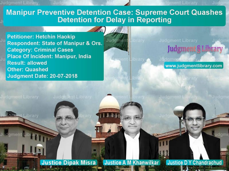 Featured image for Supreme Court Judgment dated 20-07-2018 in case of petitioner name Hetchin Haokip vs State of Manipur & Ors.