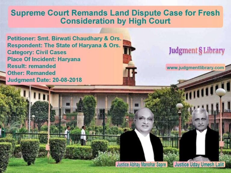 Featured image for Supreme Court Judgment dated 20-08-2018 in case of petitioner name Smt. Birwati Chaudhary & Ors. vs The State of Haryana & Ors.