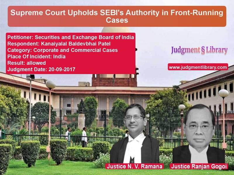 Featured image for Supreme Court Judgment dated 20-09-2017 in case of petitioner name Securities and Exchange Board vs Kanaiyalal Baldevbhai Patel