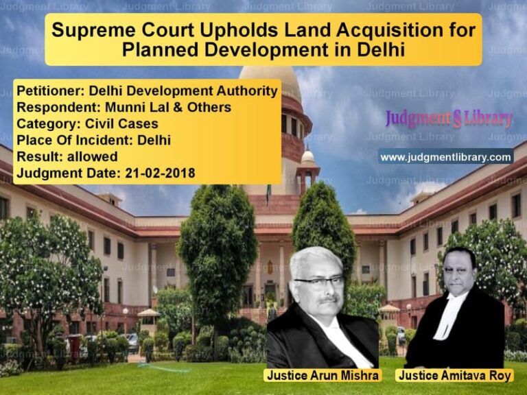 Featured image for Supreme Court Judgment dated 21-02-2018 in case of petitioner name Delhi Development Authority vs Munni Lal & Others