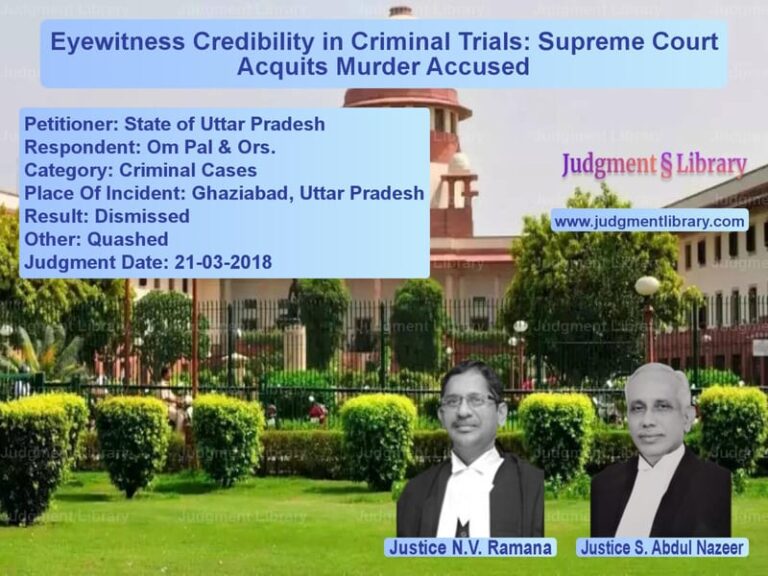 Featured image for Supreme Court Judgment dated 21-03-2018 in case of petitioner name State of Uttar Pradesh vs Om Pal & Ors.