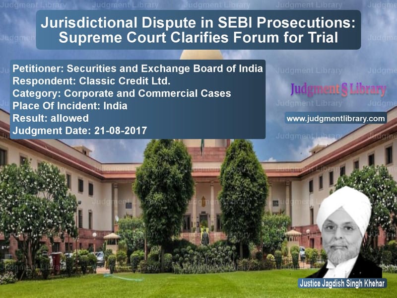 Featured image for Supreme Court Judgment dated 21-08-2017 in case of petitioner name Securities and Exchange Board vs Classic Credit Ltd.