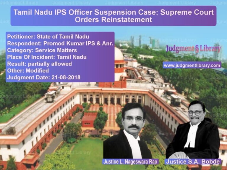 Featured image for Supreme Court Judgment dated 21-08-2018 in case of petitioner name State of Tamil Nadu vs Promod Kumar IPS & Anr.