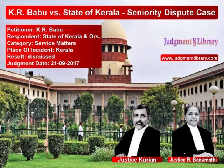 Featured image for Supreme Court Judgment dated 21-09-2017 in case of petitioner name K.R. Babu vs State of Kerala & Ors.