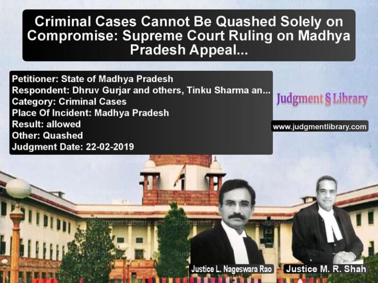 Featured image for Supreme Court Judgment dated 22-02-2019 in case of petitioner name State of Madhya Pradesh vs Dhruv Gurjar and others, Tinku