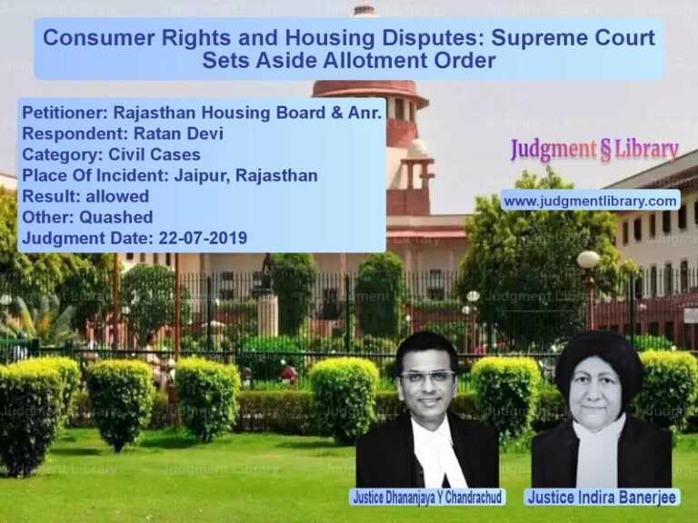 Featured image for Supreme Court Judgment dated 22-07-2019 in case of petitioner name Rajasthan Housing Board & Anr. vs Ratan Devi