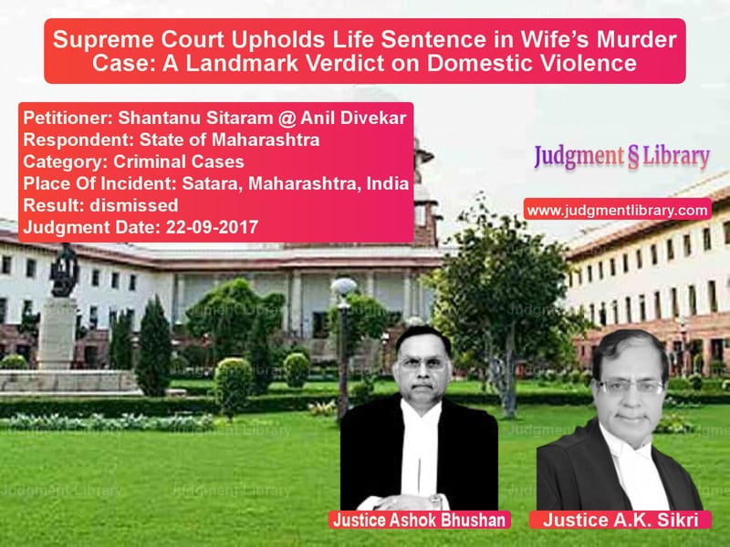 Featured image for Supreme Court Judgment dated 22-09-2017 in case of petitioner name Shantanu Sitaram @ Anil Diveka vs State of Maharashtra