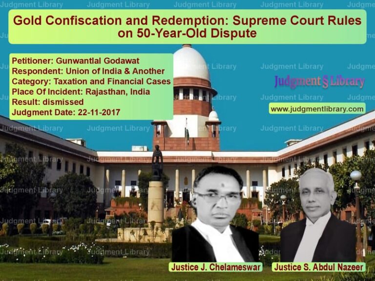 Featured image for Supreme Court Judgment dated 22-11-2017 in case of petitioner name Gunwantlal Godawat vs Union of India & Another