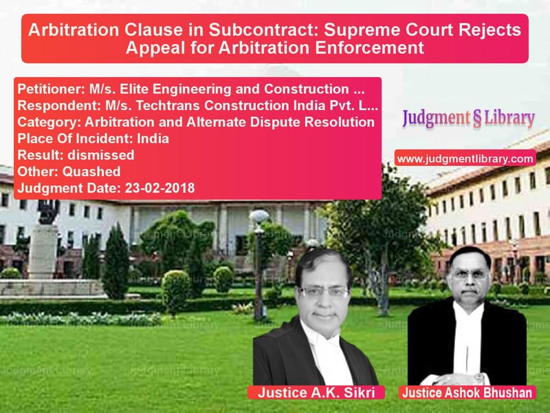 Featured image for Supreme Court Judgment dated 23-02-2018 in case of petitioner name M/s. Elite Engineering and Con vs M/s. Techtrans Construction In