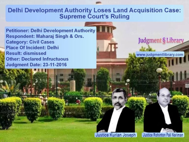 Featured image for Supreme Court Judgment dated 23-11-2016 in case of petitioner name Delhi Development Authority vs Maharaj Singh & Ors.