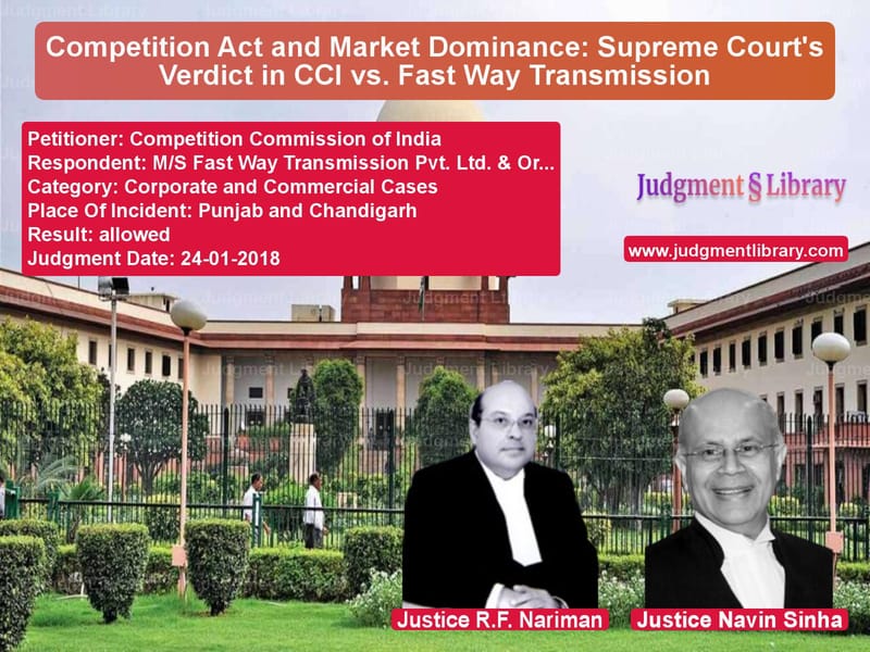 Featured image for Supreme Court Judgment dated 24-01-2018 in case of petitioner name Competition Commission of Indi vs M/S Fast Way Transmission Pvt.