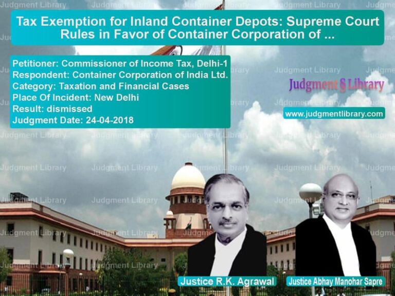 Featured image for Supreme Court Judgment dated 24-04-2018 in case of petitioner name Commissioner of Income Tax, De vs Container Corporation of India