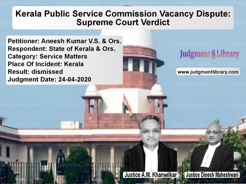 Featured image for Supreme Court Judgment dated 24-04-2020 in case of petitioner name Aneesh Kumar V.S. & Ors. vs State of Kerala & Ors.