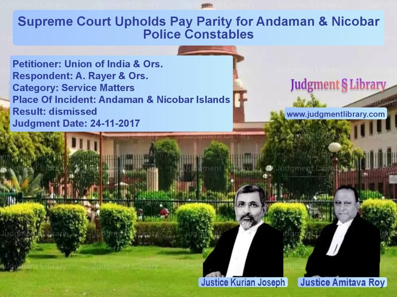 Featured image for Supreme Court Judgment dated 24-11-2017 in case of petitioner name Union of India & Ors. vs A. Rayer & Ors.