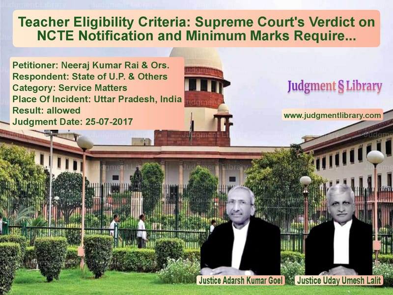 Featured image for Supreme Court Judgment dated 25-07-2017 in case of petitioner name Neeraj Kumar Rai & Ors. vs State of U.P. & Others