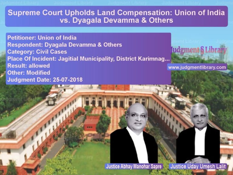 Featured image for Supreme Court Judgment dated 25-07-2018 in case of petitioner name Union of India vs Dyagala Devamma & Others