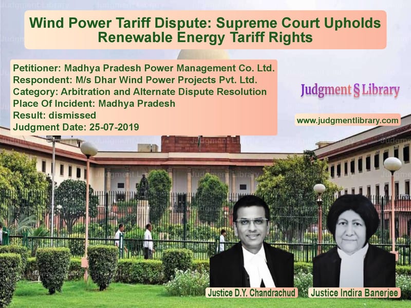 Featured image for Supreme Court Judgment dated 25-07-2019 in case of petitioner name Madhya Pradesh Power Managemen vs M/s Dhar Wind Power Projects P