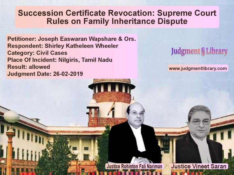 Featured image for Supreme Court Judgment dated 26-02-2019 in case of petitioner name Joseph Easwaran Wapshare & Ors vs Shirley Katheleen Wheeler