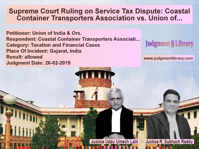 Featured image for Supreme Court Judgment dated 26-02-2019 in case of petitioner name Union of India & Ors. vs Coastal Container Transporters