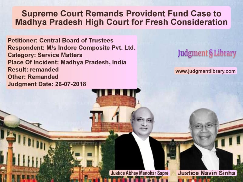 Featured image for Supreme Court Judgment dated 26-07-2018 in case of petitioner name Central Board of Trustees vs M/s Indore Composite Pvt. Ltd.
