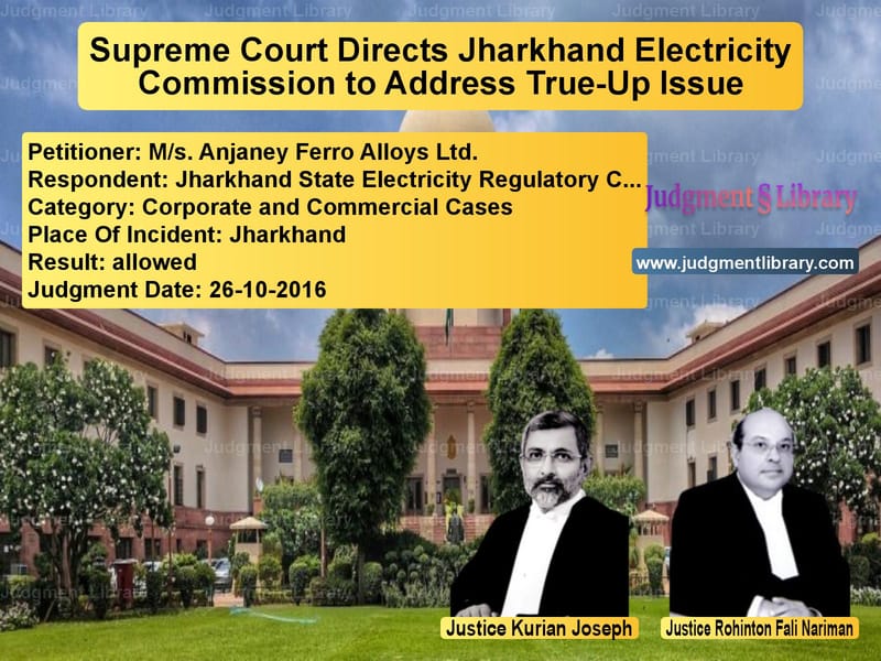 Featured image for Supreme Court Judgment dated 26-10-2016 in case of petitioner name M/s. Anjaney Ferro Alloys Ltd. vs Jharkhand State Electricity Re