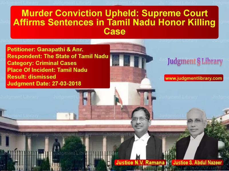Featured image for Supreme Court Judgment dated 27-03-2018 in case of petitioner name Ganapathi & Anr. vs The State of Tamil Nadu