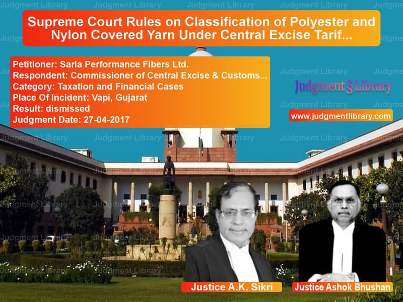 Featured image for Supreme Court Judgment dated 27-04-2017 in case of petitioner name Sarla Performance Fibers Ltd. vs Commissioner of Central Excise