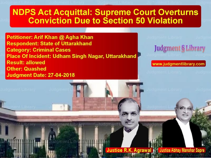 Featured image for Supreme Court Judgment dated 27-04-2018 in case of petitioner name Arif Khan @ Agha Khan vs State of Uttarakhand