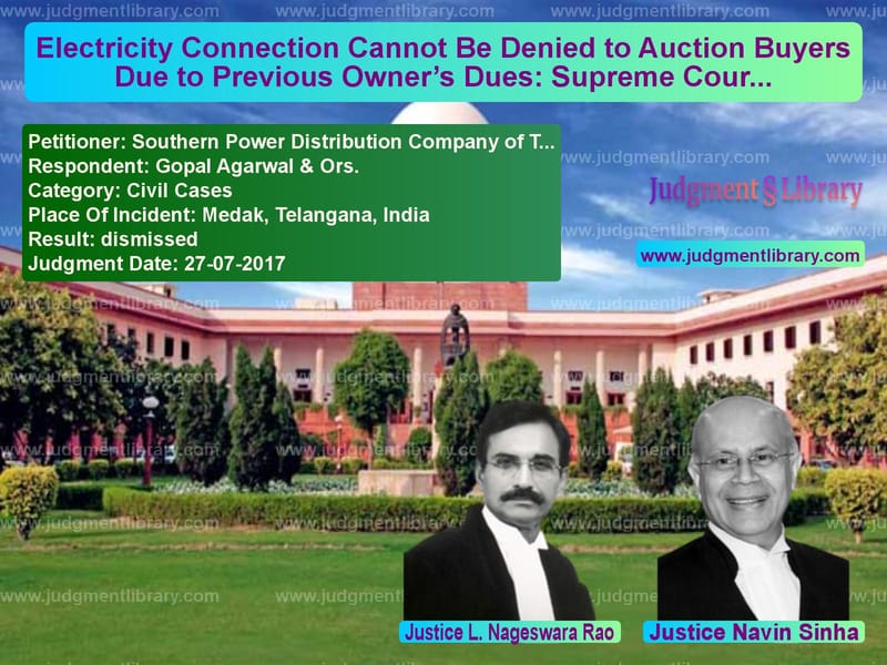 Featured image for Supreme Court Judgment dated 27-07-2017 in case of petitioner name Southern Power Distribution Co vs Gopal Agarwal & Ors.