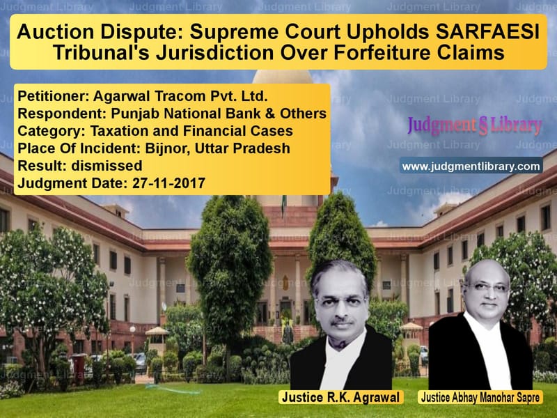 Featured image for Supreme Court Judgment dated 27-11-2017 in case of petitioner name Agarwal Tracom Pvt. Ltd. vs Punjab National Bank & Others