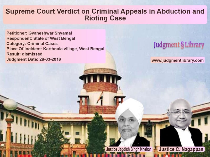 Featured image for Supreme Court Judgment dated 28-03-2016 in case of petitioner name Gyaneshwar Shyamal vs State of West Bengal