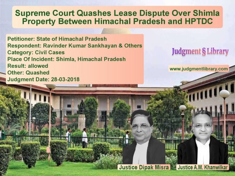 Featured image for Supreme Court Judgment dated 28-03-2018 in case of petitioner name State of Himachal Pradesh vs Ravinder Kumar Sankhayan & Oth